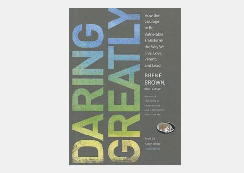 Daring Greatly: How the Courage to Be Vulnerable Transforms the Way We live, Love, Parent and Lead