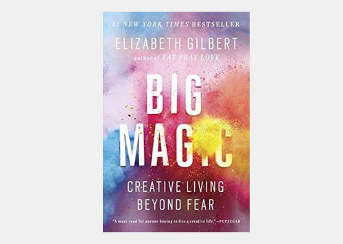 Big Magic:  Creative Living Beyond Fear